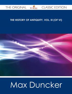 Cover of the book The History of Antiquity, Vol. III (of VI) - The Original Classic Edition by Morales Stephanie