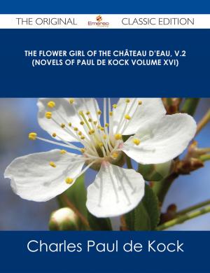 Book cover of The Flower Girl of The Château d'Eau, v.2 (Novels of Paul de Kock Volume XVI) - The Original Classic Edition