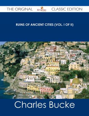 Cover of the book Ruins of Ancient Cities (Vol. I of II) - The Original Classic Edition by Jack Goff