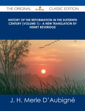 Cover of the book History of the Reformation in the Sixteenth Century (Volume 1) - A new translation by Henry Beveridge - The Original Classic Edition by Christina Cook
