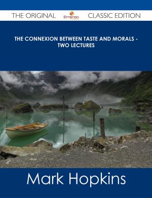 Cover of the book The Connexion Between Taste and Morals - Two lectures - The Original Classic Edition by Nick White