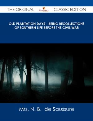 Cover of the book Old Plantation Days - Being Recollections of Southern Life Before the Civil War - The Original Classic Edition by Gerard Blokdijk