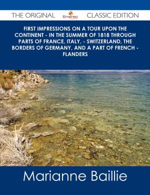 Cover of the book First Impressions on a Tour upon the Continent - In the summer of 1818 through parts of France, Italy, - Switzerland, the borders of Germany, and a part of French - Flanders - The Original Classic Edition by Henry A. Henry