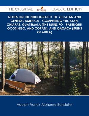 Cover of the book Notes on the Bibliography of Yucatan and Central America - Comprising Yucatan, Chiapas, Guatemala (the Ruins fo - Palenque, Ocosingo, and Copan), and Oaxaca (Ruins of Mitla) - The Original Classic Edition by William Le Queux