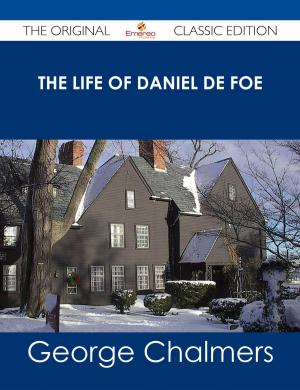 Cover of the book The Life of Daniel De Foe - The Original Classic Edition by Mccall Lois