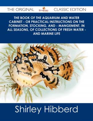 bigCover of the book The Book of the Aquarium and Water Cabinet - or Practical Instructions on the Formation, Stocking, and - Mangement, in all Seasons, of Collections of Fresh Water - and Marine Life - The Original Classic Edition by 