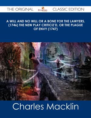 Cover of the book A Will and No Will or A Bone for the Lawyers. (1746) The New Play Criticiz'd, or the Plague of Envy (1747) - The Original Classic Edition by Gloria Miller
