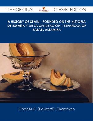 bigCover of the book A History of Spain - founded on the Historia de España y de la civilización - española of Rafael Altamira - The Original Classic Edition by 