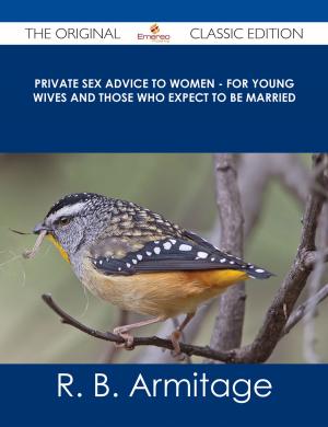 Cover of the book Private Sex Advice to Women - For Young Wives and those who Expect to be Married - The Original Classic Edition by Melissa Bruce