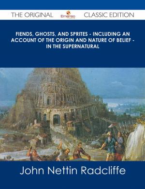 bigCover of the book Fiends, Ghosts, and Sprites - Including an Account of the Origin and Nature of Belief - in the Supernatural - The Original Classic Edition by 