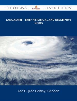 Cover of the book Lancashire - Brief Historical and Descriptive Notes - The Original Classic Edition by Gary Puckett