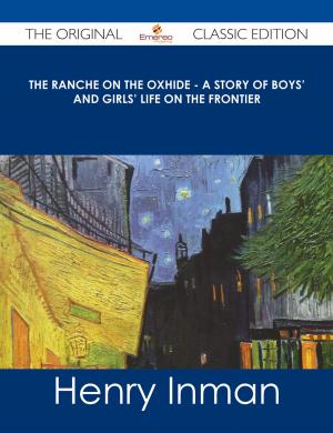 Cover of the book The Ranche on the Oxhide - A Story of Boys' and Girls' Life on the Frontier - The Original Classic Edition by Casey Lancaster