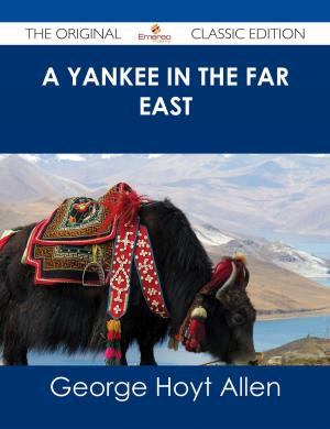 Cover of the book A Yankee in the Far East - The Original Classic Edition by Elliott Jennifer