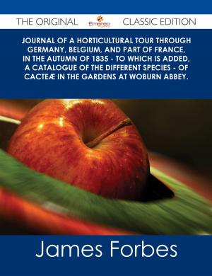 Cover of the book Journal of a Horticultural Tour through Germany, Belgium, and part of France, in the Autumn of 1835 - To which is added, a Catalogue of the different Species - of Cacteæ in the Gardens at Woburn Abbey. - The Original Classic Edition by Lois Cheryl