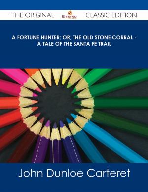 Cover of the book A Fortune Hunter; Or, The Old Stone Corral - A Tale of the Santa Fe Trail - The Original Classic Edition by Gerard Blokdijk