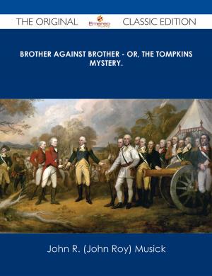 Cover of the book Brother Against Brother - or, The Tompkins Mystery. - The Original Classic Edition by Eng. Yasir I. Kashgari Sr