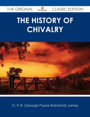 Cover of the book The History of Chivalry - The Original Classic Edition by William Le Queux
