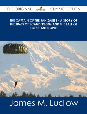Cover of the book The Captain of the Janizaries - A story of the times of Scanderberg and the fall of Constantinople - The Original Classic Edition by William Le Queux