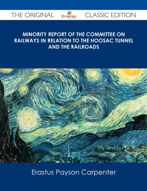 Cover of the book Minority Report of the Committee on Railways in Relation to the Hoosac Tunnel and the Railroads - The Original Classic Edition by Leroy Scott