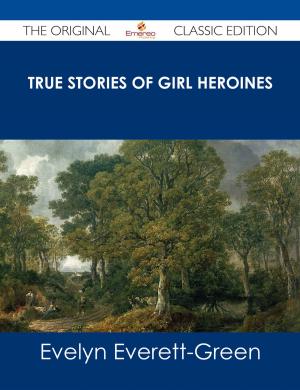 Cover of the book True Stories of Girl Heroines - The Original Classic Edition by Jo Franks