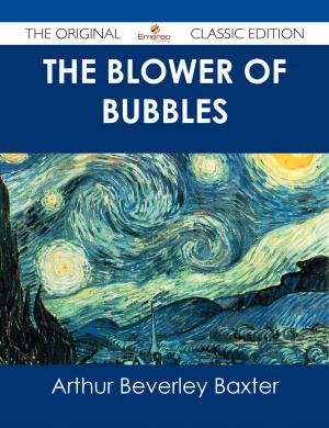 Cover of the book The Blower of Bubbles - The Original Classic Edition by Ernest Galloway