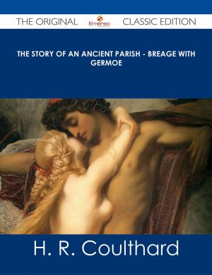 Cover of the book The Story of an Ancient Parish - Breage with Germoe - The Original Classic Edition by Kelly Jacobson