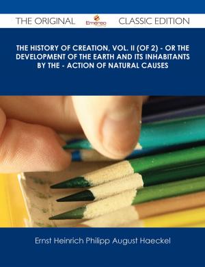 Book cover of The History of Creation, Vol. II (of 2) - Or the Development of the Earth and its Inhabitants by the - Action of Natural Causes - The Original Classic Edition