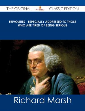 Book cover of Frivolities - Especially Addressed to Those Who Are Tired of Being Serious - The Original Classic Edition