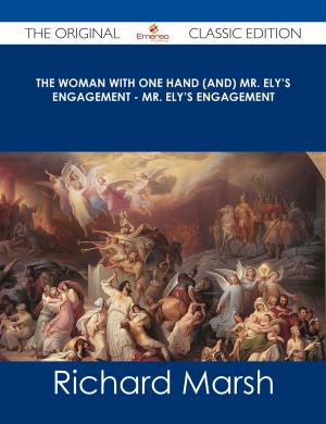 Cover of the book The Woman with One Hand (and) Mr. Ely's Engagement - Mr. Ely's Engagement - The Original Classic Edition by Albert Earl