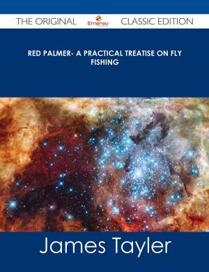 Cover of the book Red Palmer- A Practical Treatise on Fly Fishing - The Original Classic Edition by Patricia Marquez