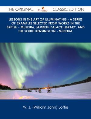 Cover of the book Lessons in the Art of Illuminating - A Series of Examples selected from Works in the British - Museum, Lambeth Palace Library, and the South Kensington - Museum. - The Original Classic Edition by Timothy Ryan