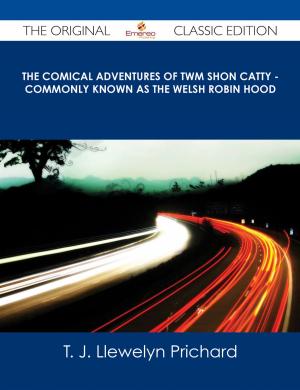 bigCover of the book The Comical Adventures of Twm Shon Catty - Commonly known as the Welsh Robin Hood - The Original Classic Edition by 