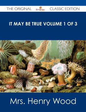 Cover of the book It May Be True Volume 1 of 3 - The Original Classic Edition by Wiley Jonathan