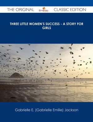 Cover of the book Three Little Women's Success - A Story for Girls - The Original Classic Edition by Tony Dawn