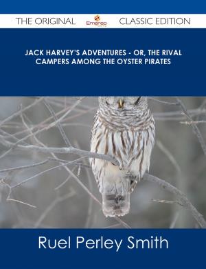 Cover of the book Jack Harvey's Adventures - or, The Rival Campers Among the Oyster Pirates - The Original Classic Edition by James Shaffer