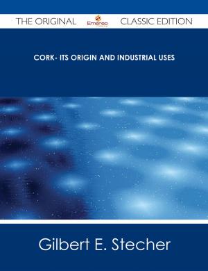 Cover of the book Cork- Its Origin and Industrial Uses - The Original Classic Edition by Ann Padilla
