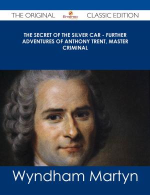 Cover of the book The Secret of the Silver Car - Further Adventures of Anthony Trent, Master Criminal - The Original Classic Edition by Jennifer Gamble