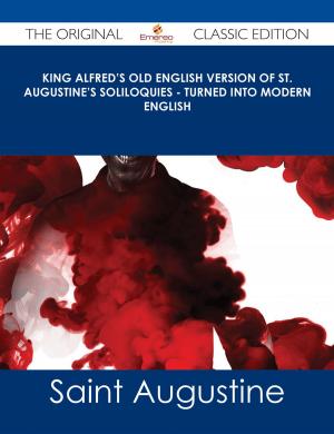 Cover of the book King Alfred's Old English Version of St. Augustine's Soliloquies - Turned into Modern English - The Original Classic Edition by David Bennett