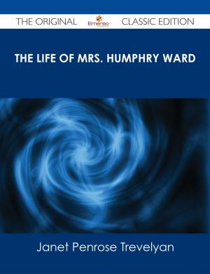 Cover of the book The Life of Mrs. Humphry Ward - The Original Classic Edition by Gerard Blokdijk