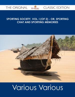Cover of the book Sporting Society, Vol. I (of 2) - or, Sporting Chat and Sporting Memories - The Original Classic Edition by Samuel Murray