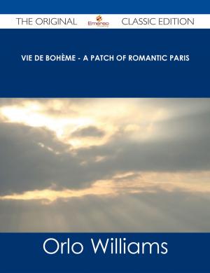 Cover of the book Vie de Bohème - A Patch of Romantic Paris - The Original Classic Edition by Alexandra Levine