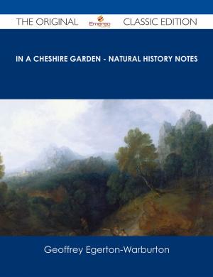 Cover of the book In a Cheshire Garden - Natural History Notes - The Original Classic Edition by Ann Gregory