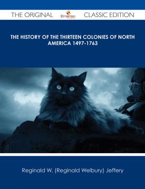Cover of the book The History of the Thirteen Colonies of North America 1497-1763 - The Original Classic Edition by Randall Figueroa