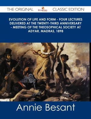 Cover of the book Evolution of Life and Form - Four lectures delivered at the twenty-third anniversary - meeting of the Theosophical Society at Adyar, Madras, 1898 - The Original Classic Edition by Mike Davidson