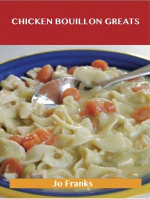 Cover of the book Chicken Bouillon Greats: Delicious Chicken Bouillon Recipes, The Top 77 Chicken Bouillon Recipes by Gloria Drake