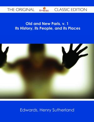 Cover of the book Old and New Paris, v. 1 Its History, its People, and its Places - The Original Classic Edition by Fred Thomas