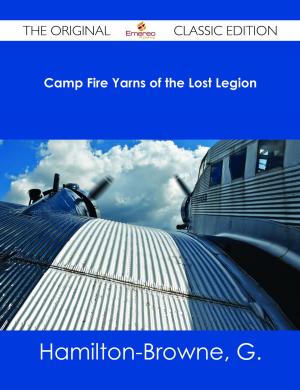 Cover of the book Camp Fire Yarns of the Lost Legion - The Original Classic Edition by Gerard Blokdijk