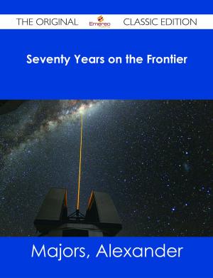 Cover of the book Seventy Years on the Frontier - The Original Classic Edition by Stephen Fovargue