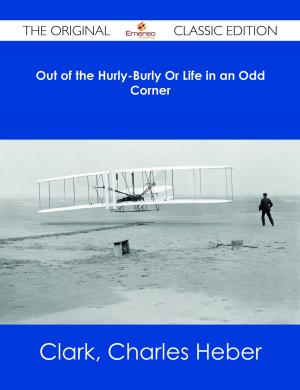 Cover of the book Out of the Hurly-Burly Or Life in an Odd Corner - The Original Classic Edition by Earl Potter