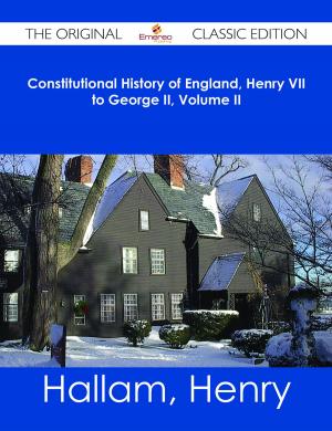Cover of the book Constitutional History of England, Henry VII to George II, Volume II - The Original Classic Edition by Young Raymond